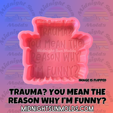 Load image into Gallery viewer, Trauma? You Mean The Reason Why I'm Funny?
