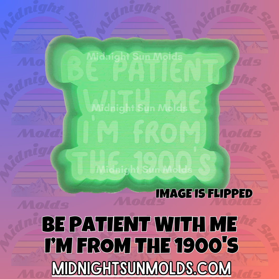 Be Patient With Me I'm From The 1900's