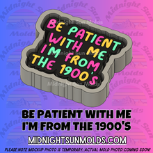 Load image into Gallery viewer, Be Patient With Me I&#39;m From The 1900&#39;s
